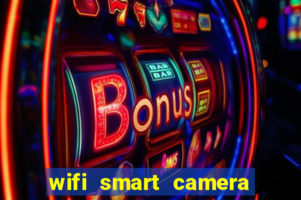 wifi smart camera easy to achieve real time remote viewing