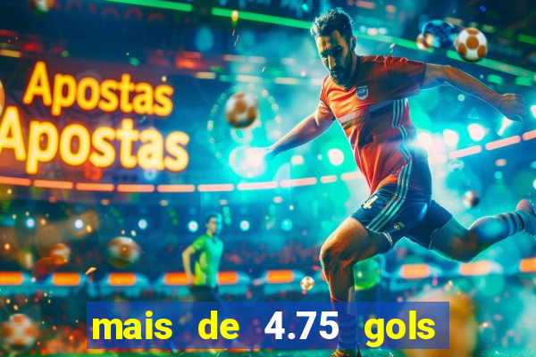 mais de 4.75 gols o que significa