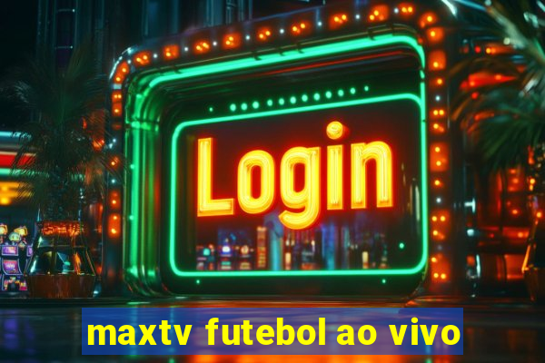 maxtv futebol ao vivo