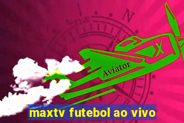 maxtv futebol ao vivo