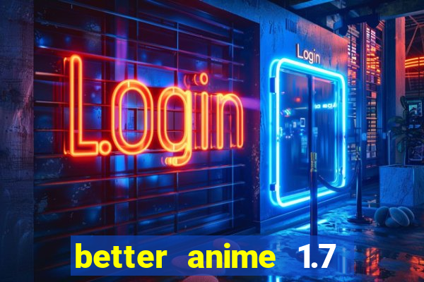 better anime 1.7 apk download