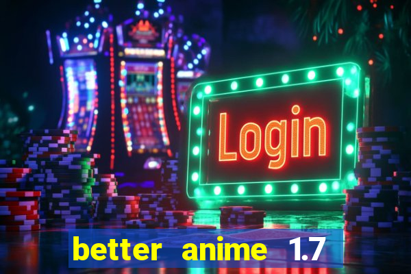 better anime 1.7 apk download