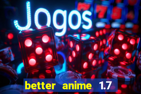 better anime 1.7 apk download