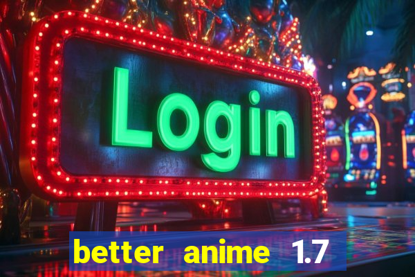 better anime 1.7 apk download