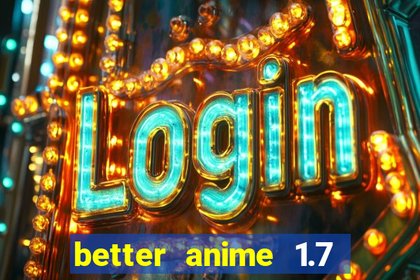 better anime 1.7 apk download