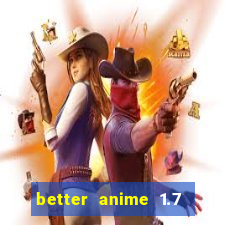 better anime 1.7 apk download