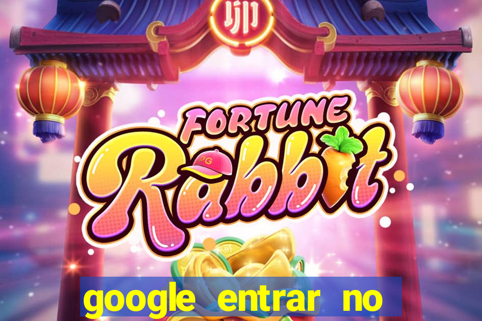 google entrar no jogo de c****