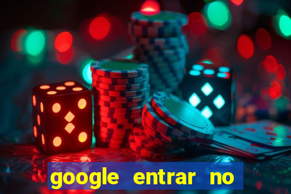 google entrar no jogo de c****