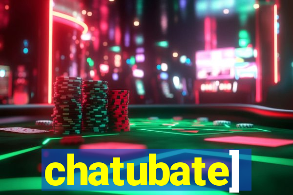 chatubate]