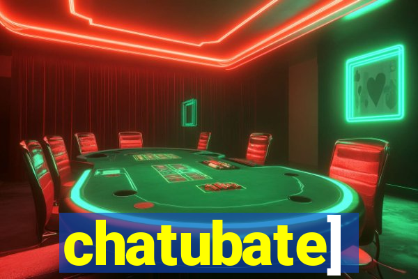 chatubate]