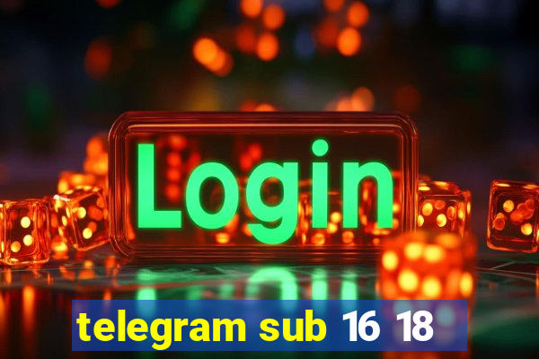 telegram sub 16 18