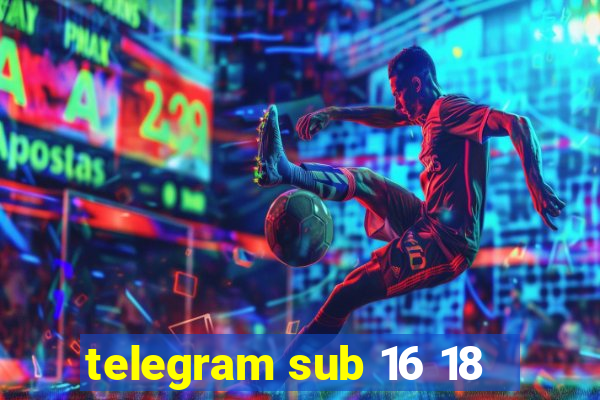 telegram sub 16 18