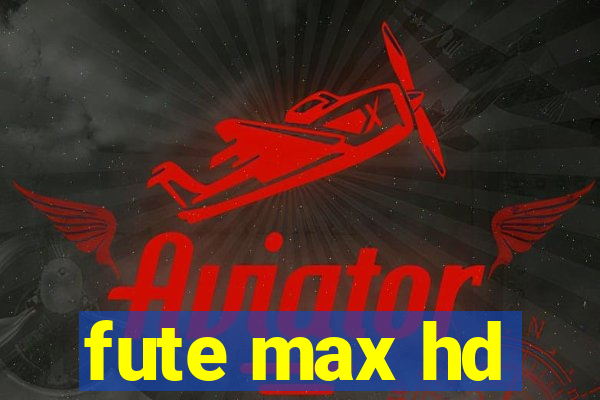 fute max hd