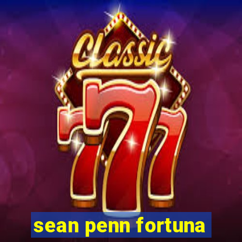 sean penn fortuna