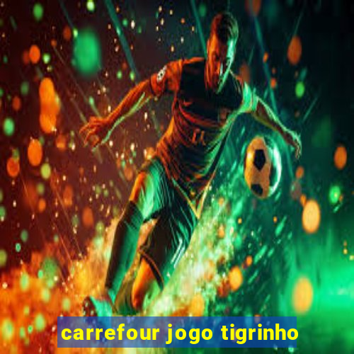 carrefour jogo tigrinho