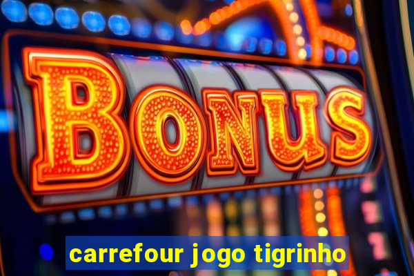 carrefour jogo tigrinho