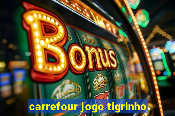 carrefour jogo tigrinho