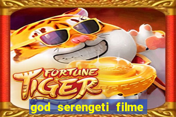 god serengeti filme completo dublado online