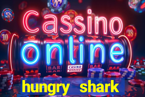 hungry shark evolution dinheiro infinito ios