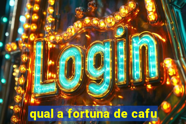 qual a fortuna de cafu