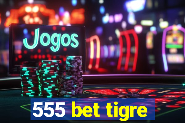 555 bet tigre