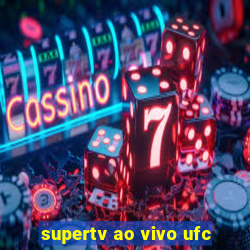 supertv ao vivo ufc