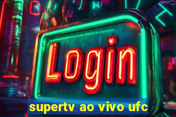 supertv ao vivo ufc