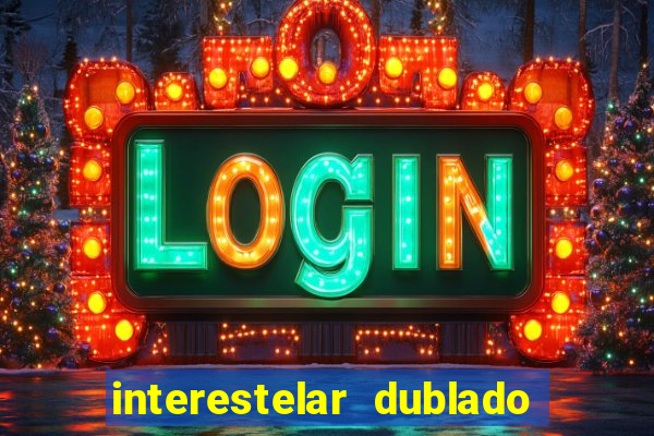 interestelar dublado 4k interestelar filme completo dublado