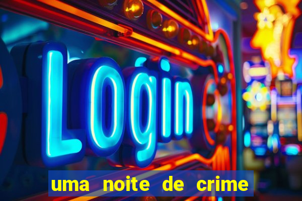 uma noite de crime dublado drive