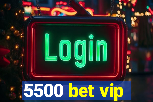 5500 bet vip