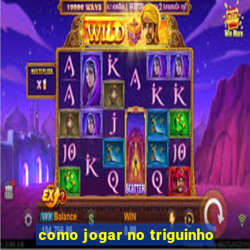 como jogar no triguinho