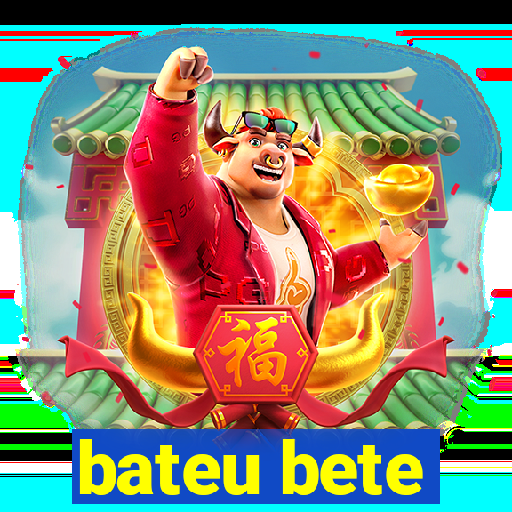 bateu bete