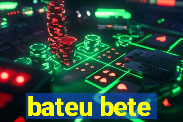 bateu bete