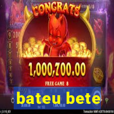 bateu bete