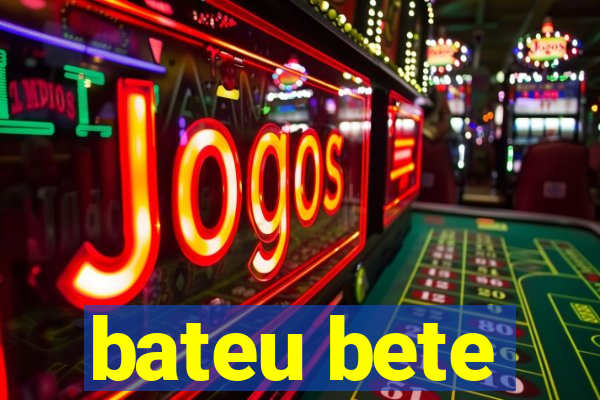 bateu bete