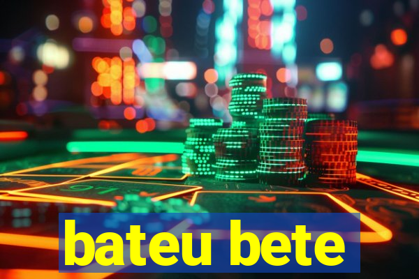 bateu bete