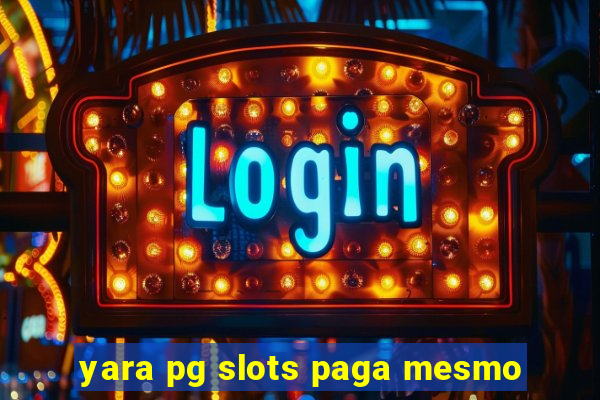 yara pg slots paga mesmo