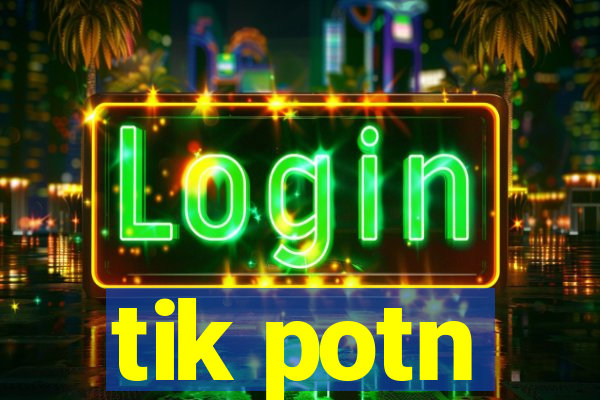 tik potn