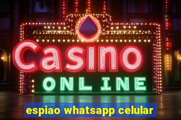 espiao whatsapp celular