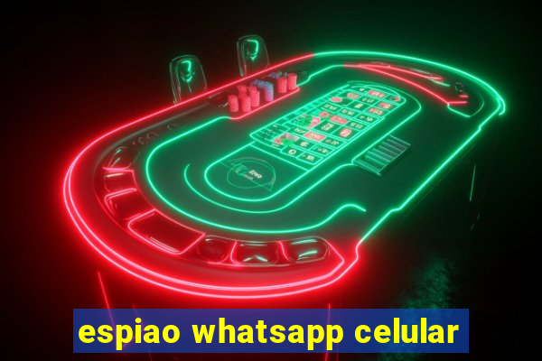 espiao whatsapp celular