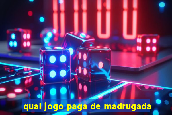 qual jogo paga de madrugada