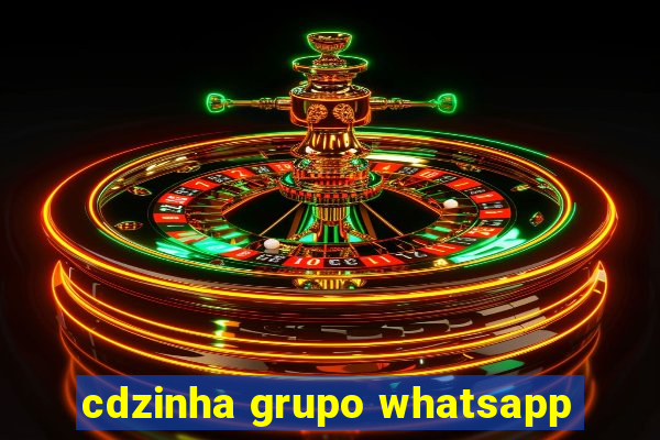 cdzinha grupo whatsapp