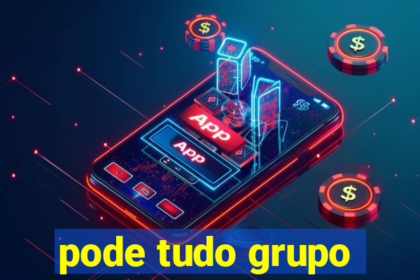 pode tudo grupo