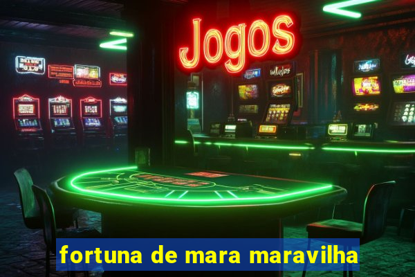 fortuna de mara maravilha