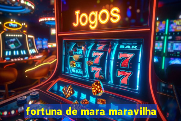 fortuna de mara maravilha