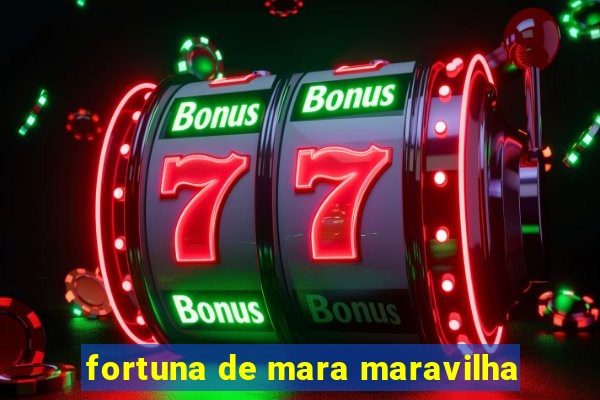 fortuna de mara maravilha