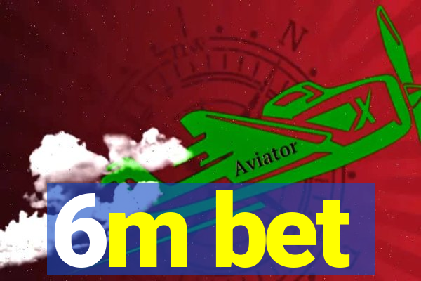 6m bet