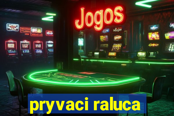 pryvaci raluca