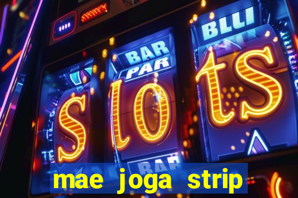 mae joga strip poker com o filho