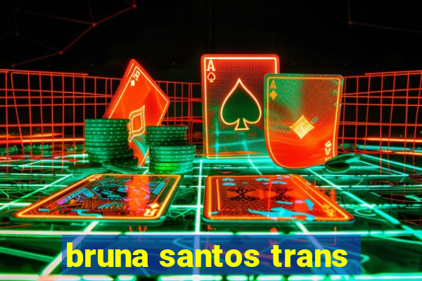 bruna santos trans